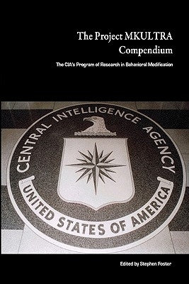 The Project Mkultra Compendium: The CIA's Program Of Research In Behavioral Modification by Foster, Stephen