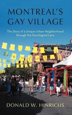 Montreal's Gay Village: The Story of a Unique Urban Neighborhood Through the Sociological Lens by Hinrichs, Donald W.