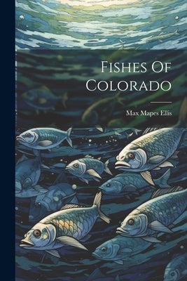 Fishes Of Colorado by Ellis, Max Mapes