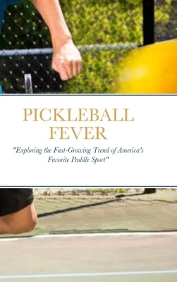 Pickleball Fever: "Exploring the Fast-Growing Trend of America's Favorite Paddle Sport" by Ferrer, Luis
