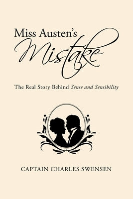 Miss Austen's Mistake: The Real Story Behind Sense and Sensibility by Swensen, Captain Charles