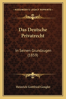 Das Deutsche Privatrecht: In Seinen Grundzugen (1859) by Gengler, Heinrich Gottfried