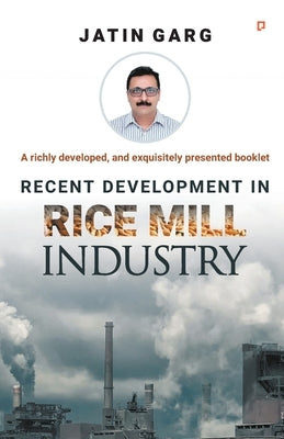 Recent Development in Rice Mill Industry by Garg, Jatin