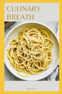 Culinary Breath: Delicious Recipes For COPD Wellness by Brown, Kiki