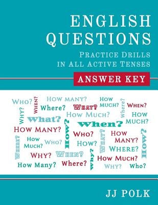 English Questions: Practice Drills in All Active Tenses - Answer Key by Polk, Jj