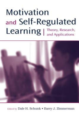 Motivation and Self-Regulated Learning: Theory, Research, and Applications by Schunk, Dale H.