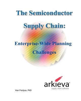 The Semiconductor Supply Chain - Enterprise-Wide Planning Challenges by Fordyce, Phd Ken