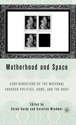 Motherhood and Space: Configurations of the Maternal Through Politics, Home, and the Body by Wiedmer, C.