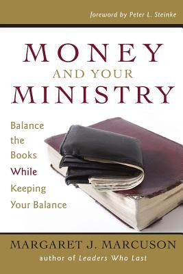 Money and Your Ministry: Balance the Books While Keeping Your Balance by Marcuson, Margaret J.