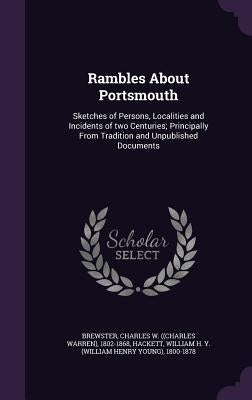 Rambles About Portsmouth: Sketches of Persons, Localities and Incidents of two Centuries; Principally From Tradition and Unpublished Documents by Brewster, Charles W. 1802-1868