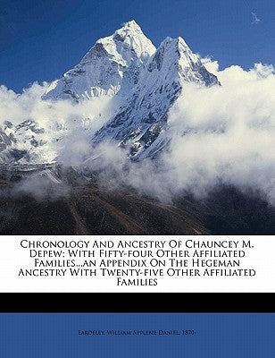 Chronology and ancestry of Chauncey M. Depew; with fifty-four other affiliated families...an appendix on the Hegeman ancestry with twenty-five other a by Eardeley, William Applebie Daniel 1870-