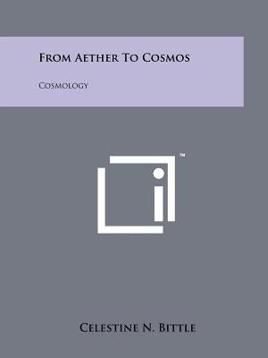 From Aether To Cosmos: Cosmology by Bittle, Celestine N.