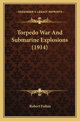 Torpedo War And Submarine Explosions (1914) by Fulton, Robert