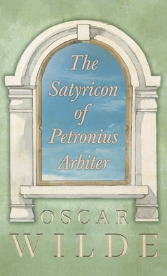 The Satyricon of Petronius Arbiter by Wilde, Oscar
