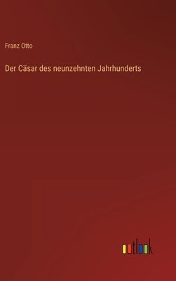 Der Cäsar des neunzehnten Jahrhunderts by Otto, Franz
