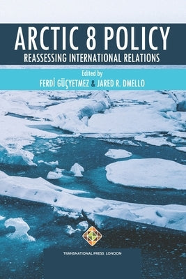 Arctic 8 Policy: Reassessing International Relations by Dmello, Jared R.