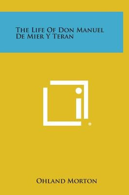 The Life of Don Manuel de Mier y Teran by Morton, Ohland