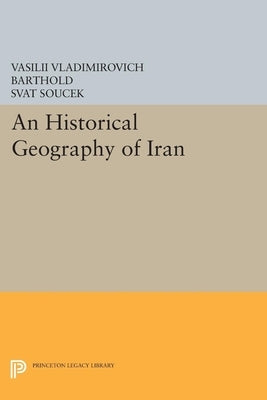 An Historical Geography of Iran by Barthold, Vasilii Vladimirovich