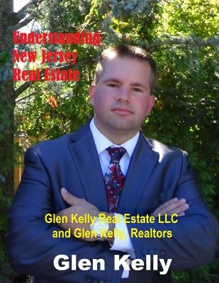 Understanding New Jersey Real Estate: Glen Kelly Real Estate LLC and Glen Kelly, Realtors by Kelly, Glen