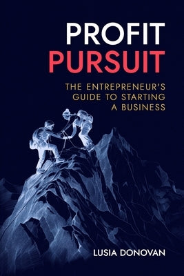 Profit Pursuit: The Entrepreneur's Guide to Starting a Business by Donovan, Lusia