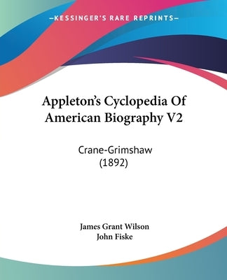Appleton's Cyclopedia Of American Biography V2: Crane-Grimshaw (1892) by Wilson, James Grant