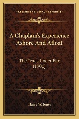 A Chaplain's Experience Ashore And Afloat: The Texas Under Fire (1901) by Jones, Harry W.