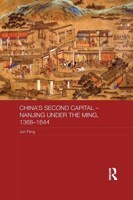 China's Second Capital - Nanjing under the Ming, 1368-1644 by Fang, Jun