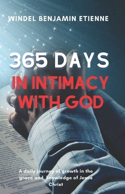 365 days in intimacy with God: A daily journey of growth in the grace and knowledge of Jesus Christ by Etienne, Windel Benjamin