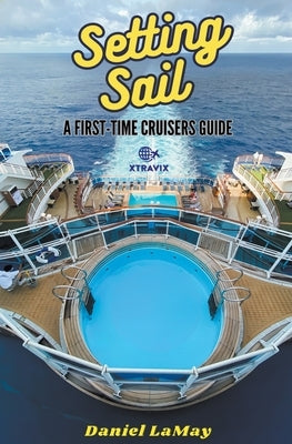 Setting Sail: Your First-Time Cruisers Guide by Lamay, Daniel