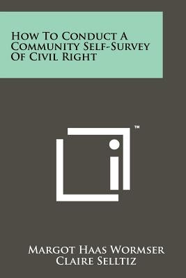 How To Conduct A Community Self-Survey Of Civil Right by Wormser, Margot Haas