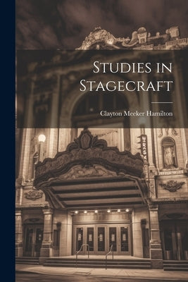 Studies in Stagecraft by Hamilton, Clayton Meeker