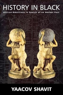 History in Black: African-Americans in Search of an Ancient Past by Shavit, Yaacov