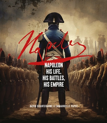 Napoleon: His Life, His Battles, His Empire by Papot, Emmanuelle