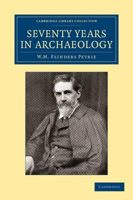 Seventy Years in Archaeology by Petrie, William Matthew Flinders