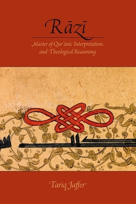 Razi: Master of Quranic Interpretation and Theological Reasoning by Jaffer, Tariq