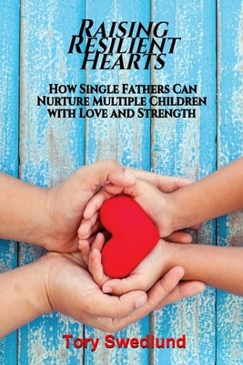 Raising Resilient Hearts by Swedlund, Tory
