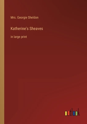 Katherine's Sheaves: in large print by Sheldon, Georgie