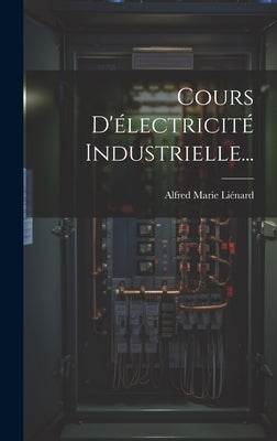 Cours D'électricité Industrielle... by LiÃ©nard, Alfred Marie