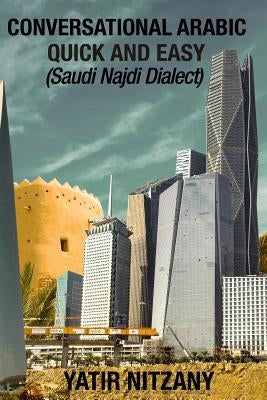 Conversational Arabic Quick and Easy: Saudi Najdi Dialect by Nitzany, Yatir