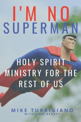 I'm No Superman: Holy Spirit Ministry For The Rest Of Us by Geraty, Luke
