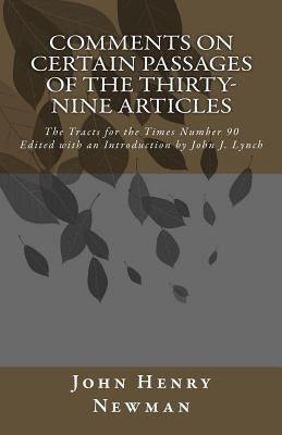 Comments on Certain Passages of the Thirty-Nine Articles: The Tracts for the Times Number 90 by Lynch, John J.