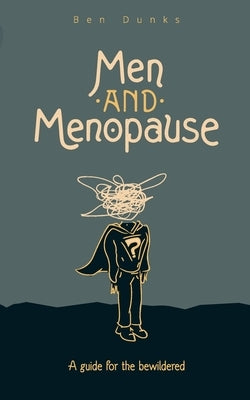 Men and Menopause: A guide for the bewildered by Dunks, Ben