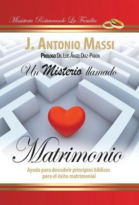 Un Misterio Llamado Matrimonio: Ayuda Para Descubrir Principios Biblicos Para El Exito Matrimonial by Massi, J. Antonio