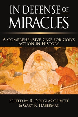 In Defense of Miracles: A Comprehensive Case for God's Action in History by Geivett, R. Douglas