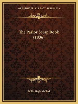 The Parlor Scrap Book (1836) by Clark, Willis Gaylord