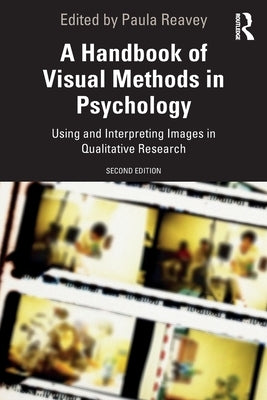 A Handbook of Visual Methods in Psychology: Using and Interpreting Images in Qualitative Research by Reavey, Paula