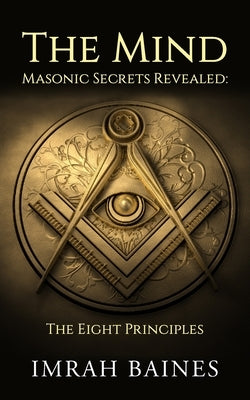 The Mind: Masonic Secrets Revealed: The Eight Principles by Baines, Imrah