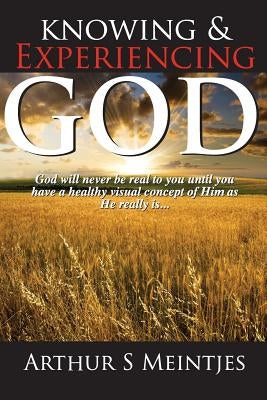Knowing and Experiencing God by Meintjes, Arthur S.