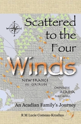 Scattered to the Four Winds: An Acadian Family's Journey by Comeau-Kroshus, Rm Lucie