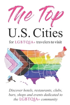 The Top U.S. Cities for LGBTQIA+ Travelers: Discover Hotels, Restaurants, Clubs, Bars, Shops, and Events Dedicated to the Queer Community by Day, Holly